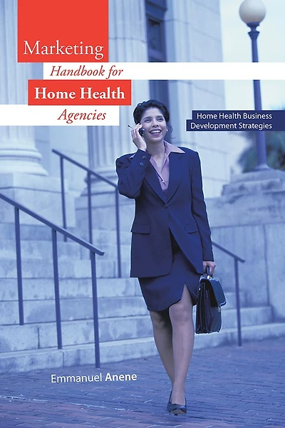 Marketing Handbook for Home Health Agencies: Home Health Business Development Strategies