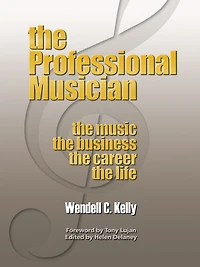The Professional Musician: The Music the Business the Career the Life