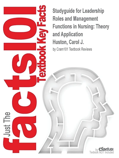 Studyguide for Leadership Roles and Management Functions in Nursing: Theory and Application by Huston, Carol J., ISBN 9781451192810