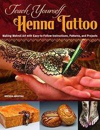 Teach Yourself Henna Tattoo: Making Mehndi Art with Easy-to-Follow Instructions, Patterns, and Projects
