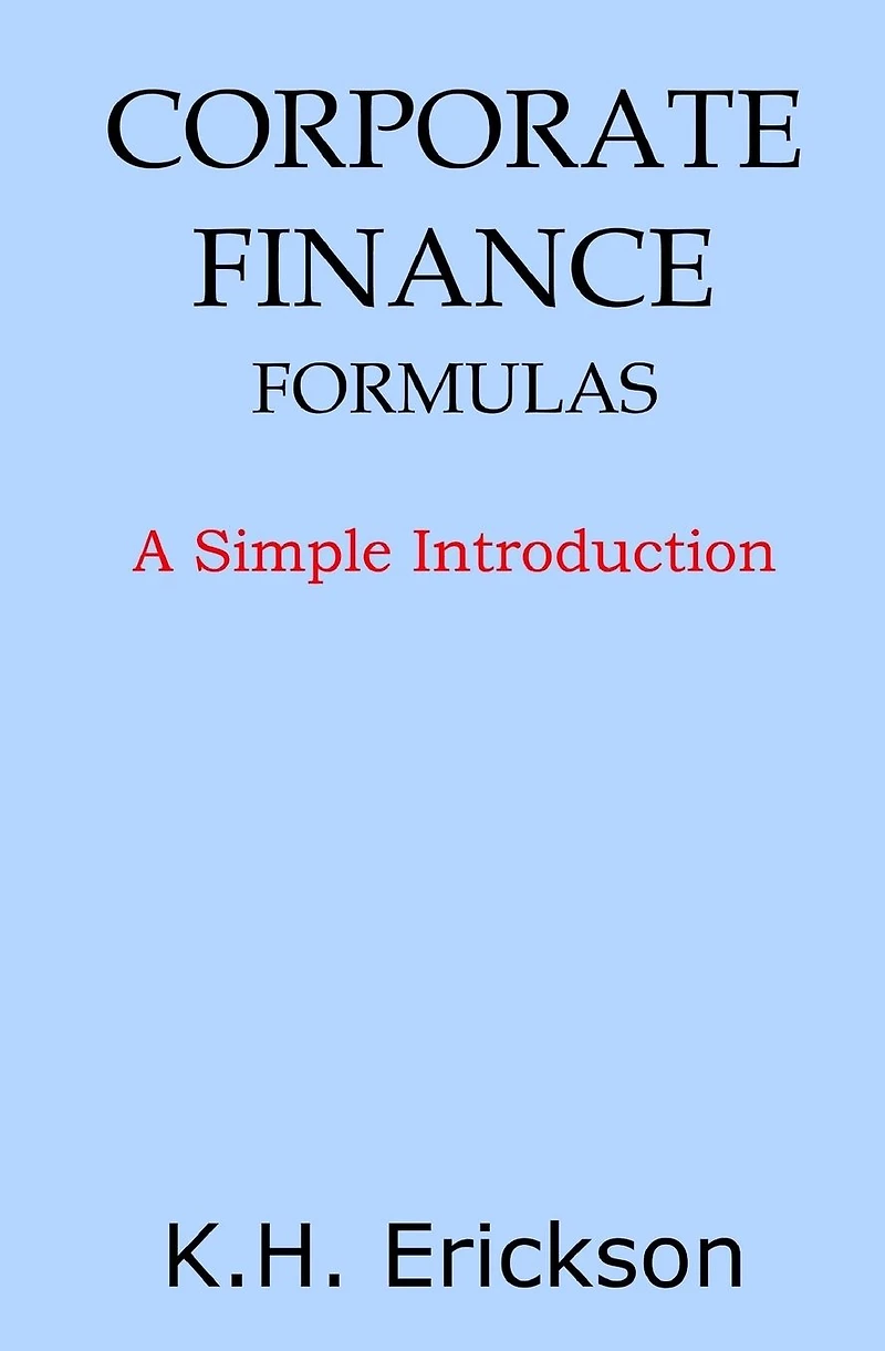 Corporate Finance Formulas: A Simple Introduction (Simple Introductions, #8)