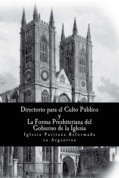 El Directorio para la Adoración publica de Dios y: La Forma de Gobierno Eclesiástico Presbiteriano (1645)