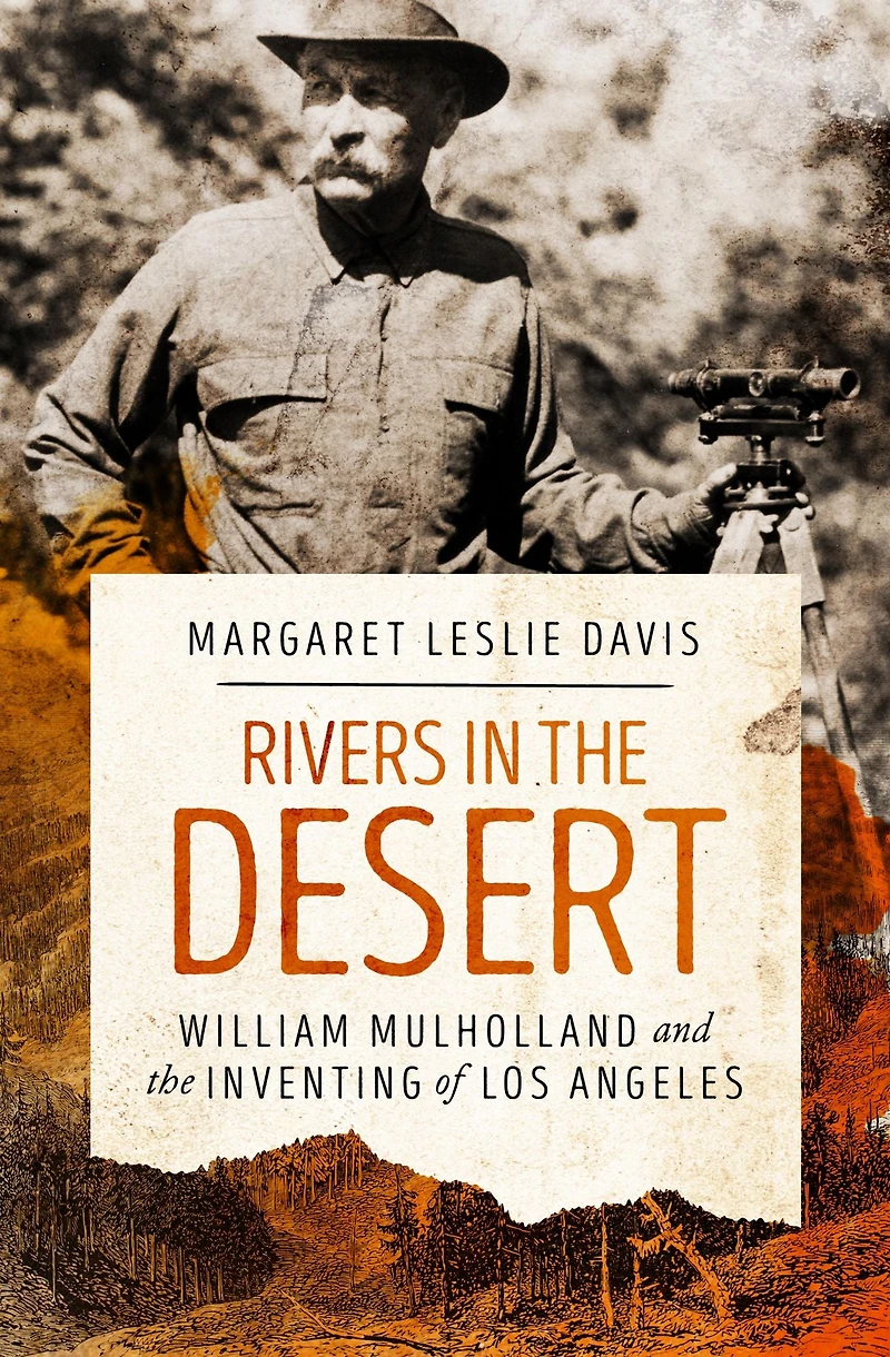 Rivers the Desert: William Mulholland and Inventing of Los Angeles