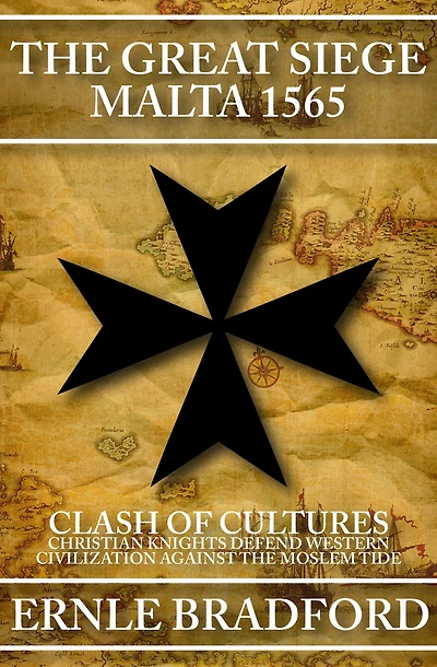 the Great Siege, Malta 1565: Clash of Cultures: Christian Knights Defend Western Civilization Against Moslem Tide