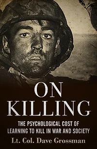 On Killing: The Psychological Cost of Learning to Kill War and Society