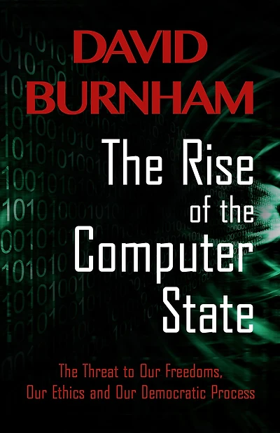 The Rise of Computer State: Threat to our Freedoms, Ethics and Democratic Process