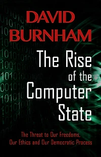 The Rise of Computer State: Threat to our Freedoms, Ethics and Democratic Process