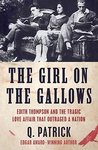 The Girl on the Gallows: Edith Thompson and the Tragic Love Affair that Outraged a Nation