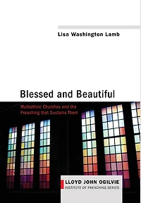 Blessed and Beautiful: Multiethnic Churches the Preaching That Sustains Them