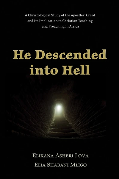 He Descended into Hell: A Christological Study of the Apostles' Creed and Its Implication to Christian Teaching and Preaching in Africa