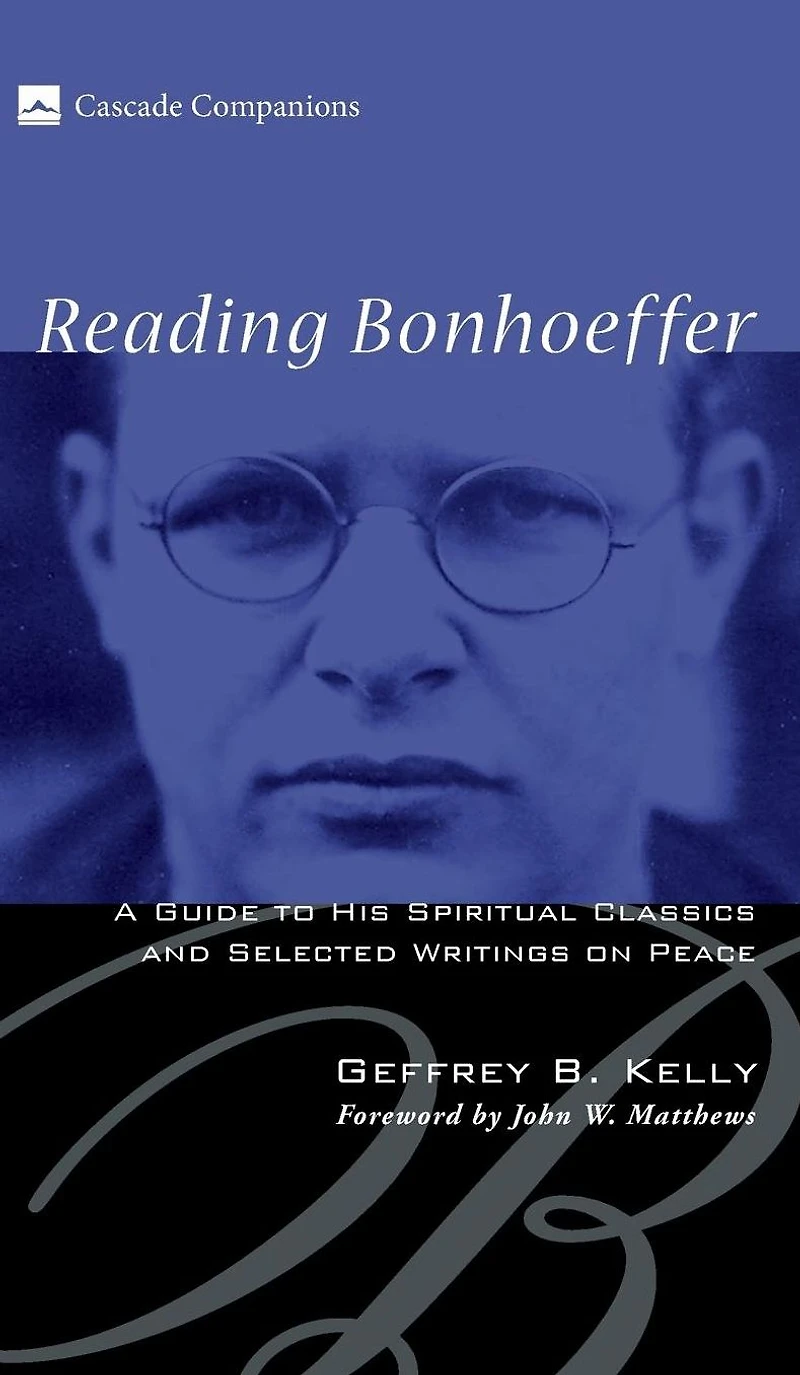 Reading Bonhoeffer: A Guide to His Spiritual Classics and Selected Writings on Peace