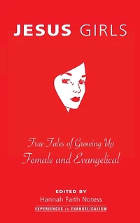 Jesus Girls: True Tales of Growing Up Female and Evangelical