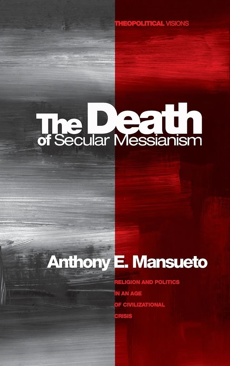 The Death of Secular Messianism: Religion and Politics an Age Civilizational Crisis