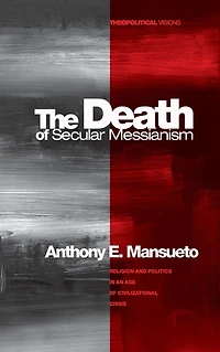 The Death of Secular Messianism: Religion and Politics an Age Civilizational Crisis