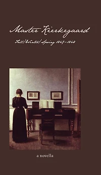 Master Kierkegaard: Fall / Winter Spring 1847-1848: A Novella