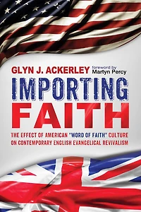 Importing Faith: The Effect of American "Word of Faith" Culture on Contemporary English Evangelical Revivalism
