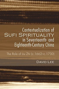 Contextualization of Sufi Spirituality Seventeenth- and Eighteenth-Century China: The Role Liu Zhi (c.1662-c.1730)