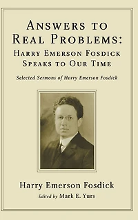 Answers to Real Problems: Harry Emerson Fosdick Speaks Our Time