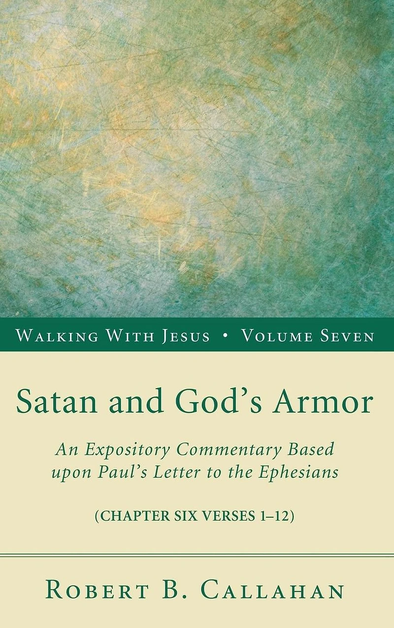 Satan and God's Armor: An Expository Commentary Based upon Paul's Letter to the Ephesians