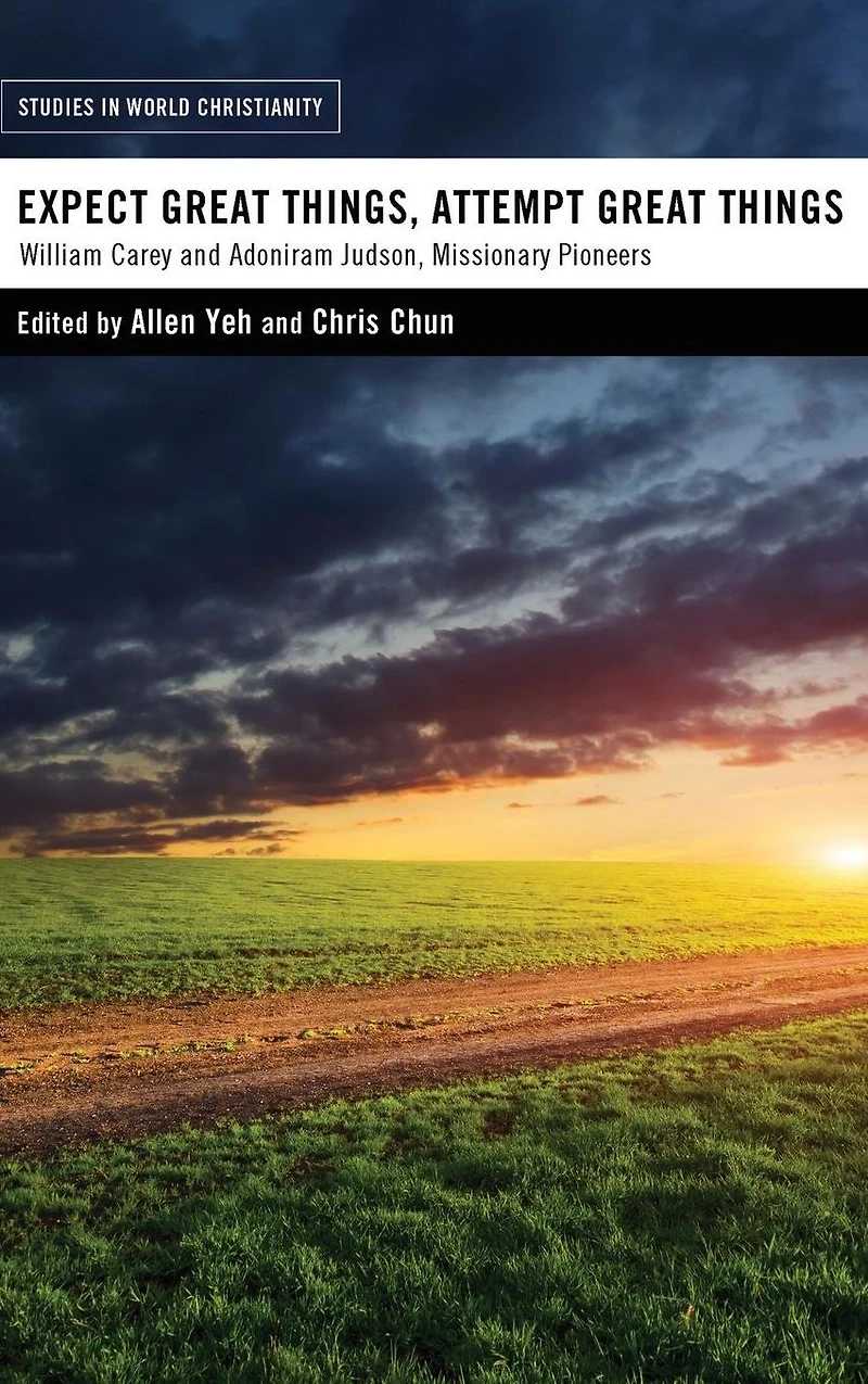 Expect Great Things, Attempt Things: William Carey and Adoniram Judson, Missionary Pioneers
