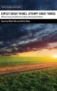 Expect Great Things, Attempt Things: William Carey and Adoniram Judson, Missionary Pioneers