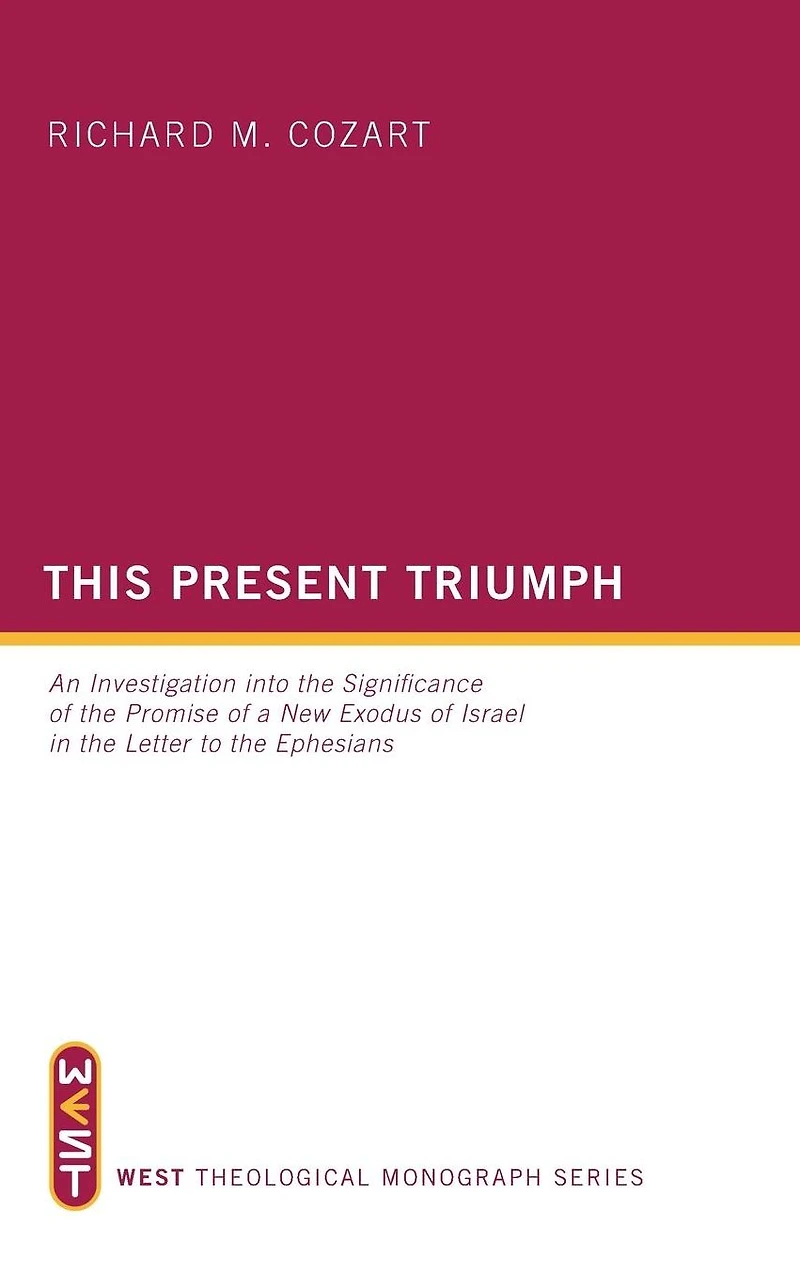 This Present Triumph: An Investigation into the Significance of Promise a New Exodus Israel Letter to Ephesians