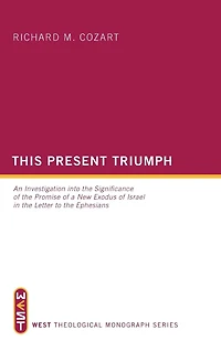 This Present Triumph: An Investigation into the Significance of Promise a New Exodus Israel Letter to Ephesians