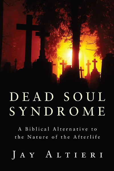 Dead Soul Syndrome: A Biblical Alternative to the Nature of the Afterlife