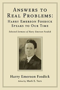 Answers to Real Problems: Harry Emerson Fosdick Speaks Our Time