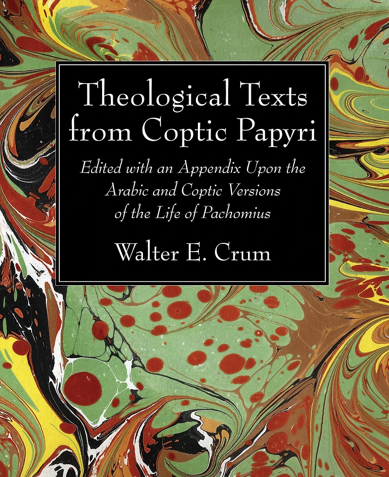 Theological Texts from Coptic Papyri: Edited with an Appendix Upon the Arabic and Versions of Life Pachomius