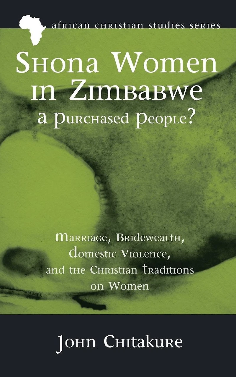 Shona Women Zimbabwe-A Purchased People?: Marriage, Bridewealth, Domestic Violence, and the Christian Traditions on