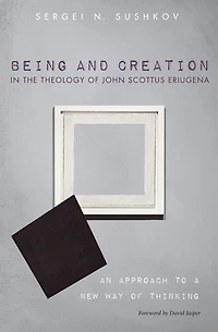 Being and Creation the Theology of John Scottus Eriugena