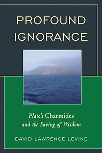 Profound Ignorance: Plato's Charmides and the Saving of Wisdom