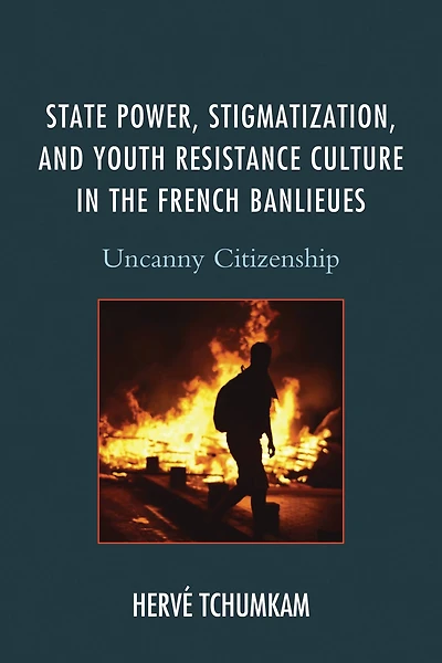 State Power, Stigmatization, and Youth Resistance Culture the French Banlieues: Uncanny Citizenship