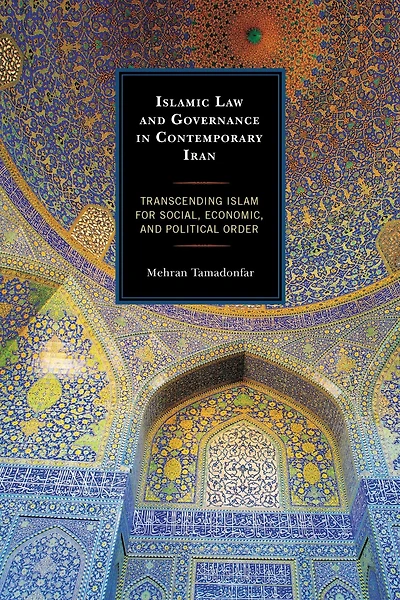 Islamic Law and Governance Contemporary Iran: Transcending Islam for Social, Economic, Political Order