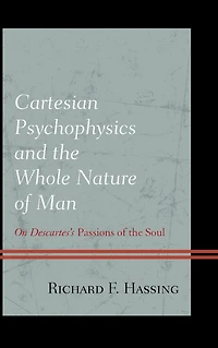 Cartesian Psychophysics and the Whole Nature of Man: On Descartes's Passions Soul