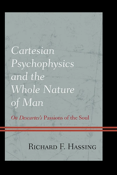 Cartesian Psychophysics and the Whole Nature of Man: On Descartes's Passions Soul
