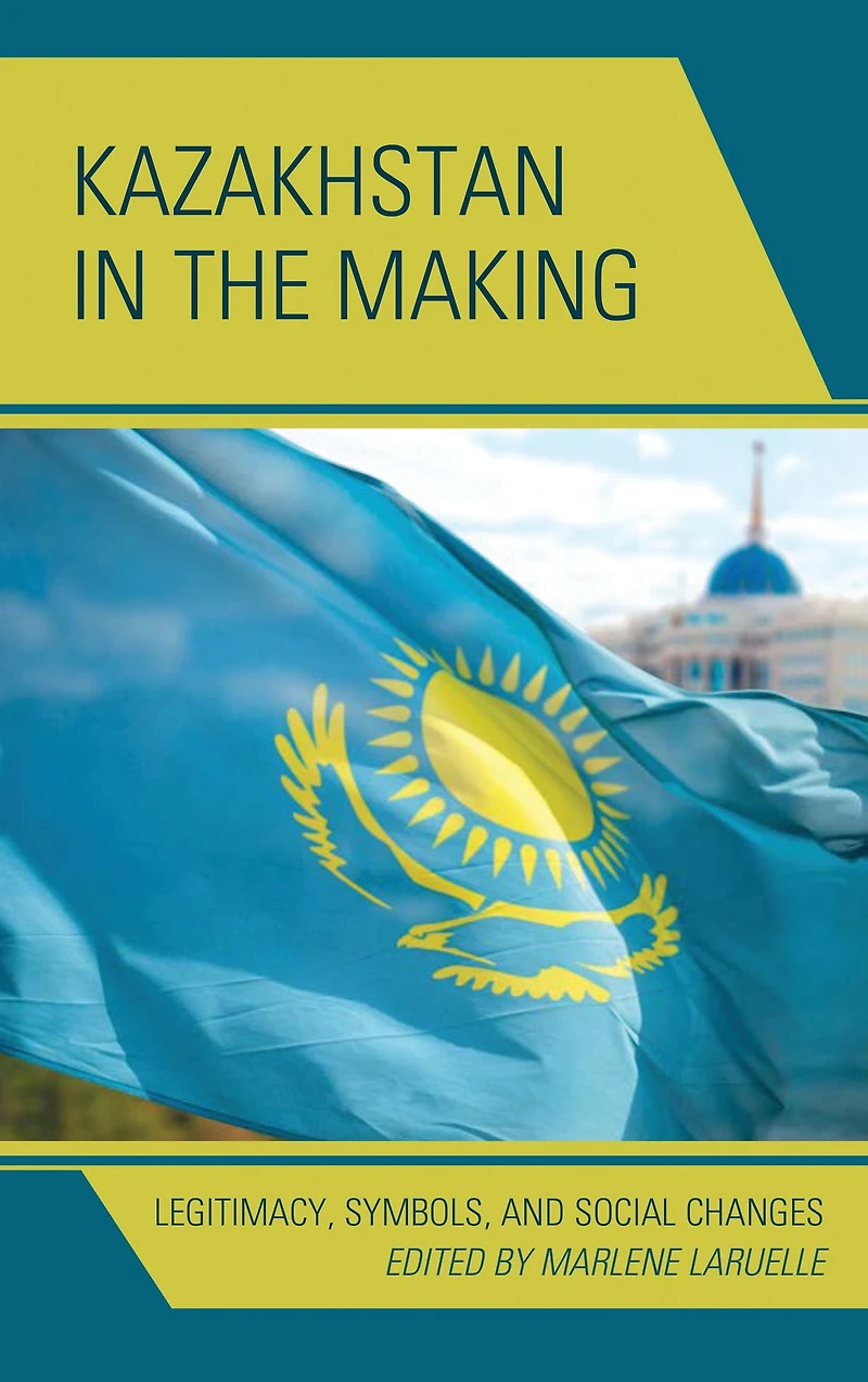 Kazakhstan the Making: Legitimacy, Symbols, and Social Changes