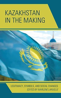 Kazakhstan the Making: Legitimacy, Symbols, and Social Changes