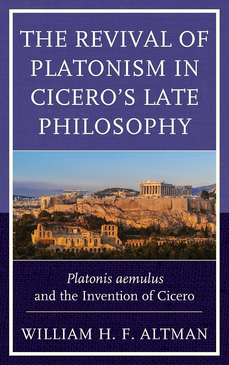 the Revival of Platonism Cicero's Late Philosophy: Platonis aemulus and Invention Cicero