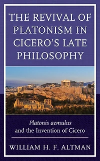 the Revival of Platonism Cicero's Late Philosophy: Platonis aemulus and Invention Cicero