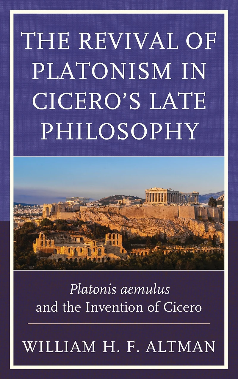 the Revival of Platonism Cicero's Late Philosophy: Platonis aemulus and Invention Cicero