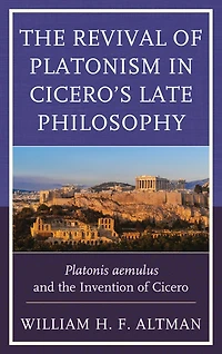 the Revival of Platonism Cicero's Late Philosophy: Platonis aemulus and Invention Cicero
