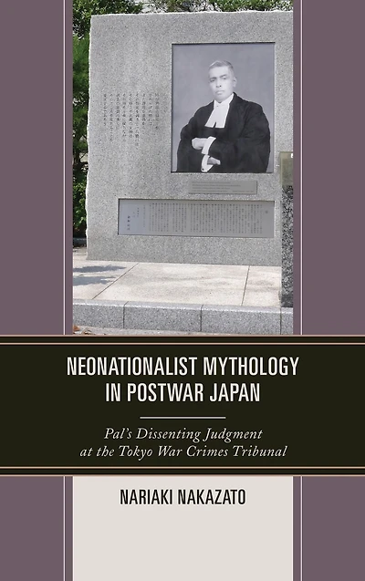 Neonationalist Mythology Postwar Japan: Pal's Dissenting Judgment at the Tokyo War Crimes Tribunal
