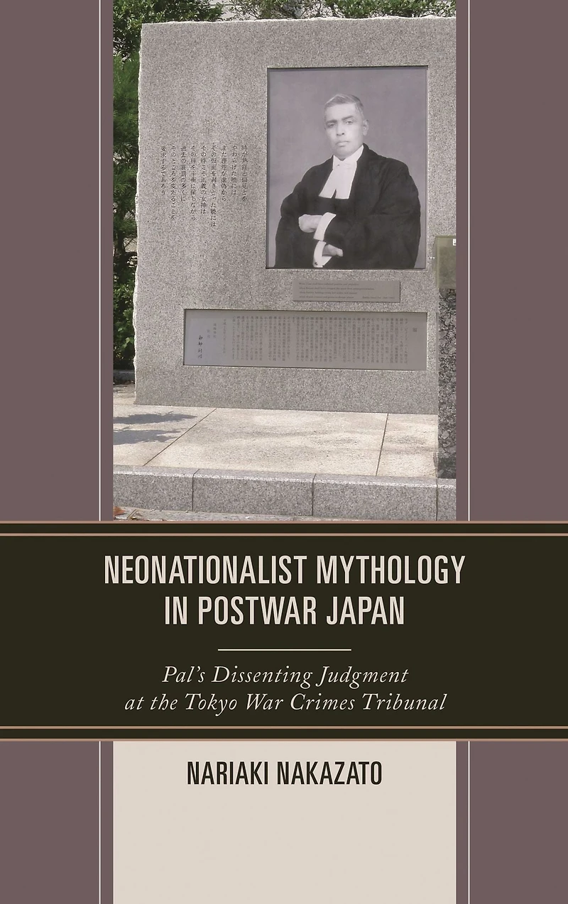 Neonationalist Mythology Postwar Japan: Pal's Dissenting Judgment at the Tokyo War Crimes Tribunal