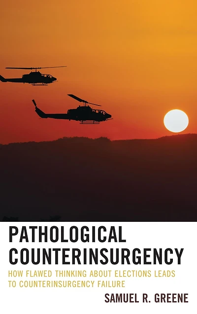 Pathological Counterinsurgency: How Flawed Thinking about Elections Leads to Counterinsurgency Failure