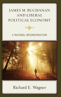 James M. Buchanan and Liberal Political Economy: A Rational Reconstruction