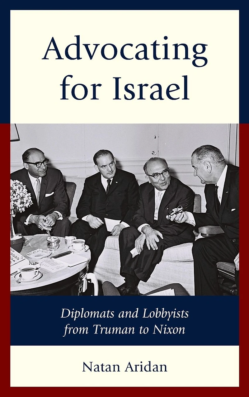 Advocating for Israel: Diplomats and Lobbyists from Truman to Nixon