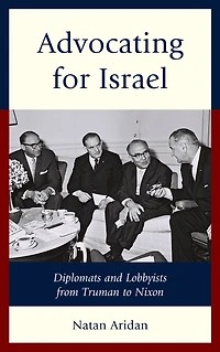 Advocating for Israel: Diplomats and Lobbyists from Truman to Nixon