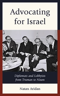 Advocating for Israel: Diplomats and Lobbyists from Truman to Nixon
